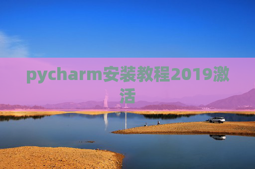 pycharm安装教程2019激活 pycharm安装教程2019激活